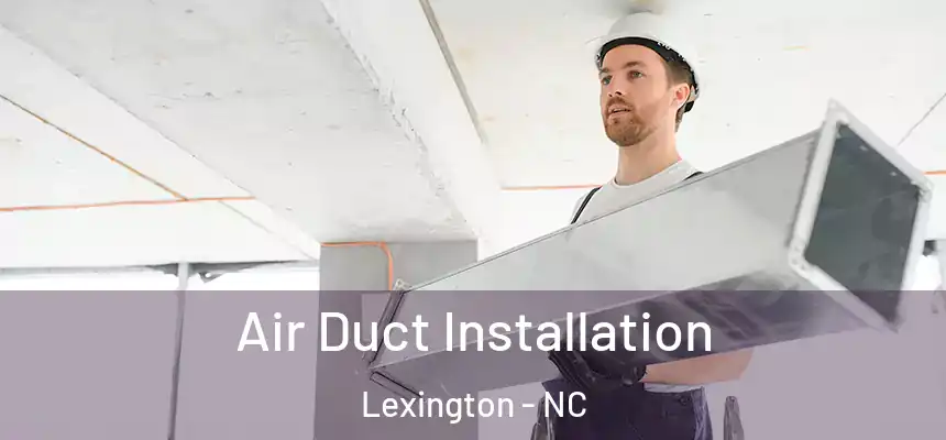 Air Duct Installation Lexington - NC
