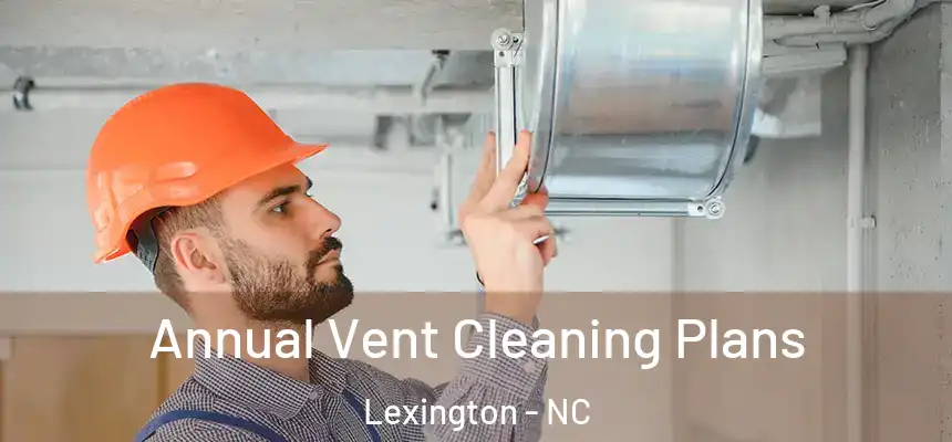 Annual Vent Cleaning Plans Lexington - NC