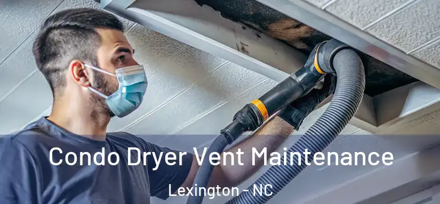 Condo Dryer Vent Maintenance Lexington - NC