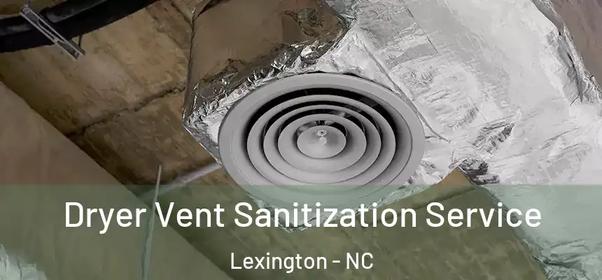 Dryer Vent Sanitization Service Lexington - NC