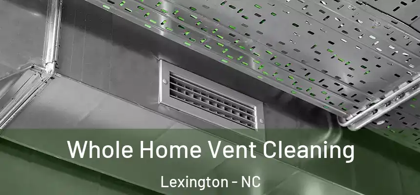 Whole Home Vent Cleaning Lexington - NC